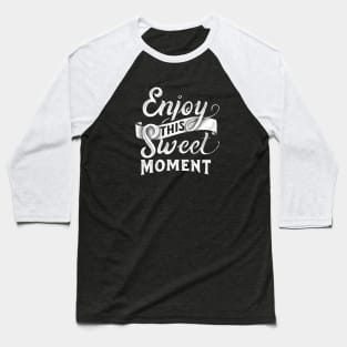 Enjoy this sweet moment Baseball T-Shirt